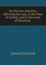 On the two miracles, affecting the sun, in the time of Joshua, and in the time of Hezekiah