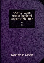 Opera. . Curis & studio Stephani Andreae Philippe. 3
