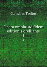 Opera omnia: ad fidem editionis orellian. 1