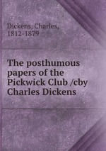 The posthumous papers of the Pickwick Club /cby Charles Dickens