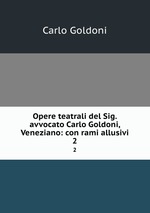 Opere teatrali del Sig. avvocato Carlo Goldoni, Veneziano: con rami allusivi. 2