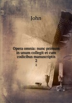 Opera omnia: nunc primum in unum collegit et cum codicibus manuscriptis. 2