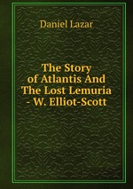 The Story of Atlantis And The Lost Lemuria - W. Elliot-Scott