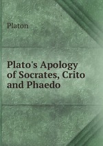 Plato`s Apology of Socrates, Crito and Phaedo