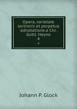 Opera, varietate lectionis et perpetua adnotatione.a Chr. Gottl. Heyne.. 4