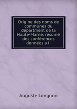Origine des noms de communes du dpartment de la Haute-Marne: rsum des confrences donnes a l