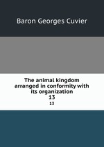 The animal kingdom arranged in conformity with its organization. 13