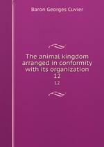The animal kingdom arranged in conformity with its organization. 12