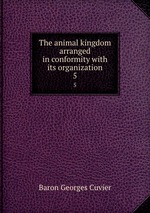 The animal kingdom arranged in conformity with its organization. 5