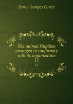 The animal kingdom arranged in conformity with its organization. 15