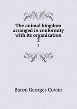 The animal kingdom arranged in conformity with its organization. 2