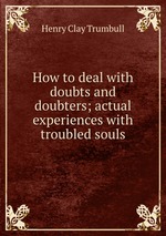 How to deal with doubts and doubters; actual experiences with troubled souls
