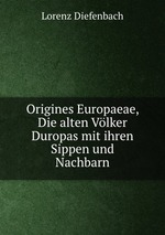 Origines Europaeae, Die alten Vlker Duropas mit ihren Sippen und Nachbarn