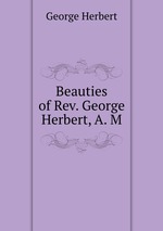 Beauties of Rev. George Herbert, A. M
