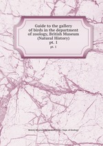 Guide to the gallery of birds in the department of zoology, British Museum (Natural History). pt. 1