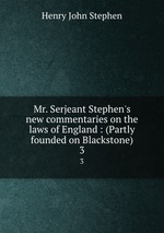 Mr. Serjeant Stephen`s new commentaries on the laws of England : (Partly founded on Blackstone). 3