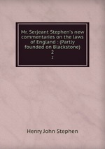 Mr. Serjeant Stephen`s new commentaries on the laws of England : (Partly founded on Blackstone). 2