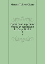 Opera quae supersunt omnia ex recensione Io. Casp. Orellii. 4
