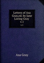 Letters of Asa Gray,ed. by Jane Loring Gray .. v.1