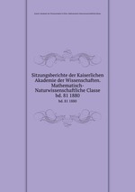 Sitzungsberichte der Kaiserlichen Akademie der Wissenschaften. Mathematisch-Naturwissenschaftliche Classe. bd. 81 1880