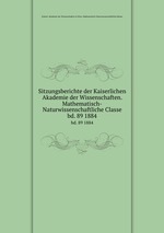 Sitzungsberichte der Kaiserlichen Akademie der Wissenschaften. Mathematisch-Naturwissenschaftliche Classe. bd. 89 1884