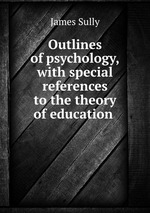 Outlines of psychology, with special references to the theory of education