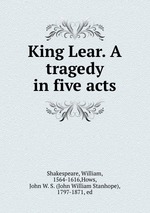 King Lear. A tragedy in five acts