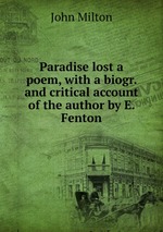 Paradise lost a poem, with a biogr. and critical account of the author by E. Fenton