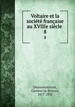 Voltaire et la socit franaise au XVIIIe sicle . 8