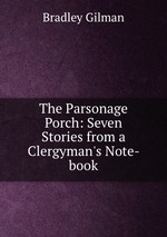 The Parsonage Porch: Seven Stories from a Clergyman`s Note-book