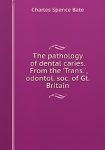 The pathology of dental caries. From the `Trans.`, odontol. soc. of Gt. Britain