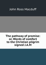 The pathway of promise: or, Words of comfort to the Christian pilgrim signed J.A.M