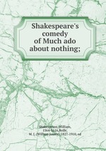 Shakespeare`s comedy of Much ado about nothing;
