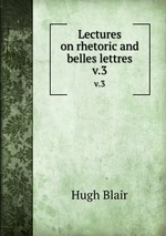 Lectures on rhetoric and belles lettres. v.3