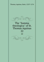 The "Summa theologica" of St. Thomas Aquinas. 22