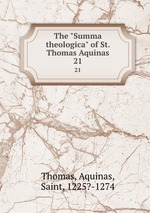 The "Summa theologica" of St. Thomas Aquinas. 21