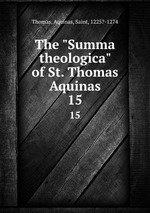 The "Summa theologica" of St. Thomas Aquinas. 15