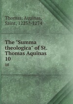 The "Summa theologica" of St. Thomas Aquinas. 10