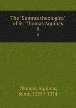 The "Summa theologica" of St. Thomas Aquinas. 8
