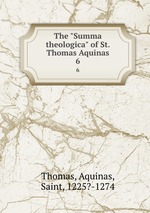 The "Summa theologica" of St. Thomas Aquinas. 6