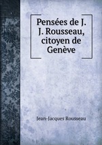 Penses de J. J. Rousseau, citoyen de Genve