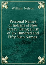 Personal Names of Indians of New Jersey: Being a List of Six Hundred and Fifty Such Names