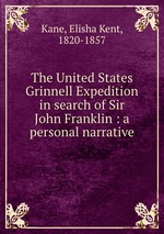 The United States Grinnell Expedition in search of Sir John Franklin : a personal narrative