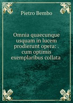 Omnia quaecunque usquam in lucem prodierunt opera: .cum optimis exemplaribus collata