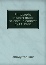 Philosophy in sport made science in earnest by J.A. Paris