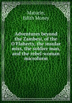 Adventures beyond the Zambesi, of the O`Flaherty, the insular miss, the soldier man, and the rebel-woman microform