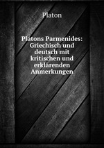 Platons Parmenides: Griechisch und deutsch mit kritischen und erklrenden Anmerkungen
