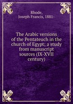 The Arabic versions of the Pentateuch in the church of Egypt; a study from manuscript sources (IX-XVII century)