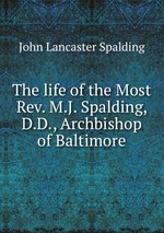 The life of the Most Rev. M.J. Spalding, D.D., Archbishop of Baltimore