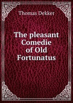 The pleasant Comedie of Old Fortunatus